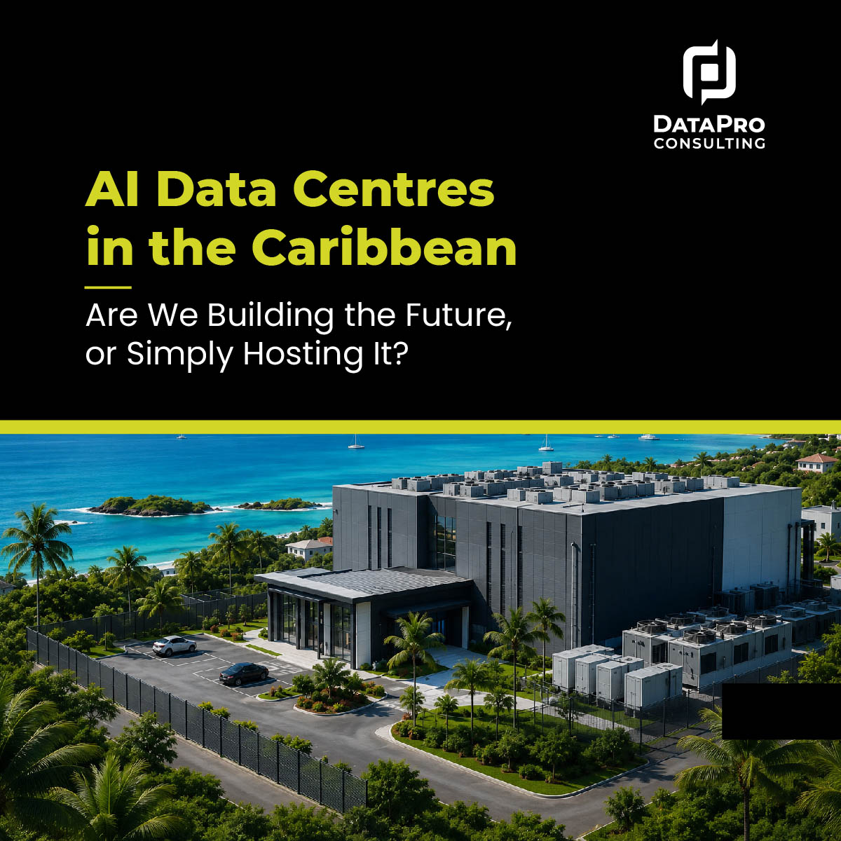 AI Data Centres in the Caribbean: Are We Building the Future, or Simply Hosting It?